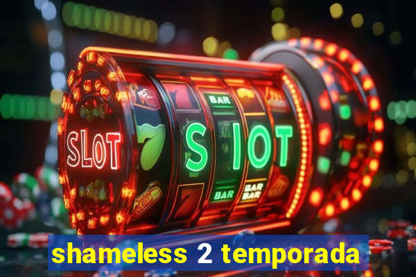 shameless 2 temporada